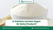 Is Calcium Lactate Vegan or Dairy Product?