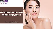 Safety Tips & Skin Care After Microblading Eyebrows