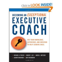Becoming an Exceptional Executive Coach: Use Your Knowledge, Experience, and Intuition to Help Leaders Excel: Michael...