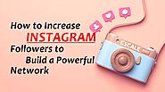 How to Increase Instagram Followers to Build a Powerful Network