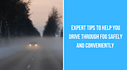 Expert Tips to Help You Drive Through Fog Safely and Conveniently