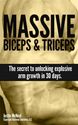 Massive Biceps and Triceps - The secret to unlocking explosive arm growth in 30 days.