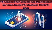 The Demand For Android App Development Services Across The Business World In 2021