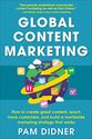 Global Content Marketing: How to Create Great Content, Reach More Customers, and Build a Worldwide Marketing Strategy...