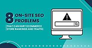 8 On-Site SEO Problems That Can Hurt eCommerce Store Rankings & Traffic