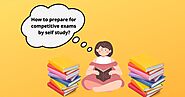 How to prepare for competitive exams by self study?