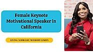 Select The Female Keynote Motivational Speakers in California | Living your Life without Limits