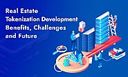 Real Estate Tokenization Development - Benefits, Challenges and Future