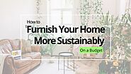 How to Furnish Your Home Sustainably on a Budget