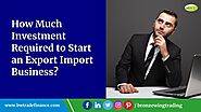 How Much Investment Required to Start Export Import Business