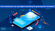 How businesses can use digital marketing for growing their business?
