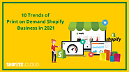 10 Trends of Print on Demand Shopify Business in 2021