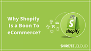 Why Shopify is a boon to eCommerce? - Shirtee.cloud/Blog