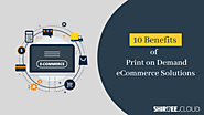10 Benefits of Print on Demand eCommerce Solutions