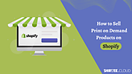 Complete Description of How to Sell Print on Demand Products on Shopify