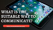 What is the suitable way to communicate?