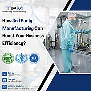 How 3rd Party Manufacturing Can Boost Your Business Efficiency?