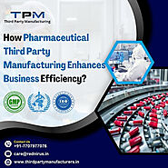 How Pharmaceutical Third Party Manufacturing Enhances Business Efficiency?