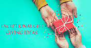 EXCEPTIONAL GIFT GIVING IDEAS!