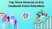 Top Three Reasons to Buy Facebook Event Attendees