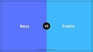The Bass Vs Treble Comparison 2021: Which One Should You Get?