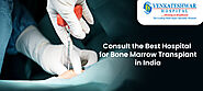 Consult the Best Hospital for Bone Marrow Transplant in India