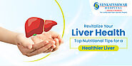 Revitalize Your Liver Health: Top Nutritional Tips for a Healthier Liver - Venkateshwar Hospital