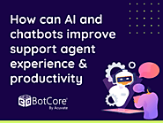 How can AI and chatbots improve support agent experience & productivity