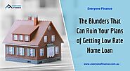 The Blunders That Can Ruin Your Plans of Getting Low Rate Home Loan