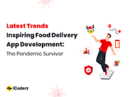 Latest Trends Inspiring Food Delivery App Development: The Pandemic Survivor