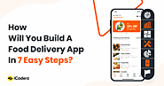 How Will You Build A Food Delivery App In 7 Easy Steps?
