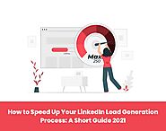 How to Speed Up Your LinkedIn Lead Generation Process: A Short Guide 2021