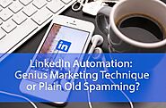 LinkedIn Automation Tools: A Genius Marketing Tactics or a Mere Spamming?