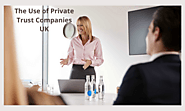The Use of Private Trust Companies UK