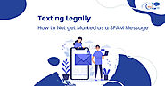 Texting Legally: How to Not get Marked as a SPAM Message