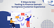 5 Ways to Use Texting in Finance Domain to Improve Customer Experience