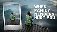 When Family Members Hurt You - How to Deal With a Toxic Family