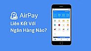 Airpay liên kết với ngân hàng nào? Thẻ VISA có liên kết AirPay được không?