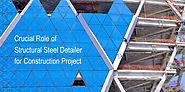 Crucial Role of Structural Steel Detailer for Construction Project
