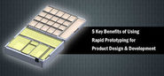 5 Key Benefits of Using Rapid Prototyping for Product Design & Development