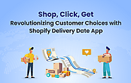Shop, Click, Get: Revolutionizing Customer Choices with Shopify Delivery Date App