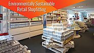 Environmentally Sustainable Retail Shopfitting Is What Your Store Needs To Succeed