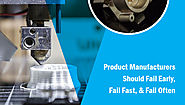 Product Manufacturers Should Fail Early, Fail Fast, & Fail Often