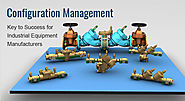 Configuration Management: Key to Success for Industrial Equipment Manufacturers