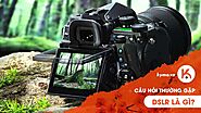 Câu hỏi thường gặp: Máy ảnh DSLR là gì?