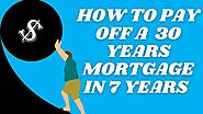 How to pay off a 30 year mortgage in as little as 7 years!
