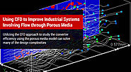 Using CFD to Improve Industrial Systems Involving Flow through Porous Media
