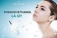 Phenoxyethanol là gì? Tính ứng dụng của Phenoxyethanol trong mỹ phẩm