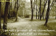 "I am not a product of my circumstances. I am a product of my decisions." Stephen Covey
