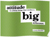 "Attitude is a little thing that makes a big difference." Winston Churchill